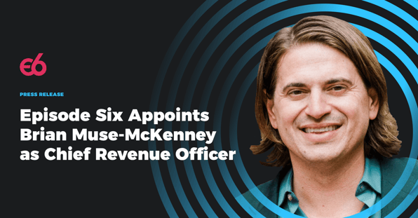 Episode Six appoints Brian Muse-McKenny as CRO